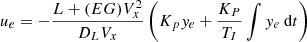 $$ \begin{aligned} u_e&= - \frac{L+(EG)V^2_x}{D_L V_x} \left( K_p y_e + \frac{K_P}{T_I} \int y_e \text{ d}t \right) \end{aligned} $$
