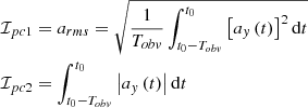 $$ \begin{aligned} \mathcal{I} _{pc1}&=a_{rms}=\sqrt{\frac{1}{T_{obv}}\int _{t_0-T_{obv}}^{t_0}{\left[ a_y \left( t \right) \right] ^2\mathrm{d}t}} \\ \mathcal{I} _{pc2}&=\int _{t_0-T_{obv}}^{t_0}{\left| a_y \left( t \right) \right|\mathrm{d}t} \end{aligned} $$