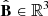 $ \hat{\mathbf{B}} \in \mathbb{R}^3 $
