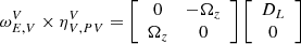 $$ \begin{aligned} \omega ^{V}_{E,V} \times \eta ^V_{V, PV}&= \left[\begin{array}{cccc} 0&-\Omega _z \\ \Omega _z&0 \end{array}\right] \left[\begin{array}{cccc} D_L \\ 0 \end{array}\right] \end{aligned} $$