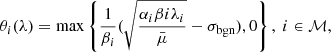 $$ \begin{aligned} \theta _{i}(\lambda ) = \max \left\{ \frac{1 }{\beta _{i}}(\sqrt{\frac{\alpha _{i}\beta {i}\lambda _{i}}{\bar{\mu }}}-\sigma _{\rm bgn}),0 \right\} , ~ i\in \mathcal{M} , \end{aligned} $$