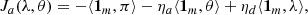 $$ \begin{aligned} J_{a}(\lambda ,\theta ) = -\langle \mathbf 1_{m} ,\mathbf \pi \rangle - \eta _{a}\langle \mathbf 1_{m} ,\mathbf \theta \rangle + \eta _{d}\langle \mathbf 1_{m} ,\mathbf \lambda \rangle , \end{aligned} $$