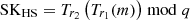 $ \mathrm{SK}_{\mathrm{HS}}=T_{r_2}\left(T_{r_1}(m)\right) \bmod q $