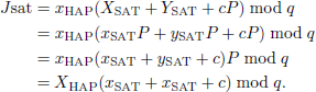 $$ \begin{aligned} \begin{aligned} J\mathrm{sat}&=x_{\rm HAP}(X_{\rm SAT}+Y_{\rm SAT}+cP) mod \;q\\&=x_{\rm HAP}(x_{\rm SAT}P+y_{\rm SAT}P+cP) mod \;q\\&=x_{\rm HAP}(x_{\rm SAT}+y_{\rm SAT}+c)P mod \;q\\&=X_{\rm HAP}(x_{\rm SAT}+x_{\rm SAT}+c) mod \;q. \end{aligned} \end{aligned} $$