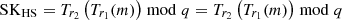 $ \mathrm{SK}_{\mathrm{HS}}=T_{r_2}\left(T_{r_1}(m)\right) \bmod q=T_{r_2}\left(T_{r_1}(m)\right) \bmod q $