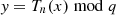 $ \mathit{y}=T_n(x)\bmod q $