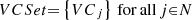 $ VCSet\mathrm{=}\left\{ {VC}_{j} \right\}\mathrm{\thinspace for\thinspace all\thinspace }j\mathrm{\in }N $