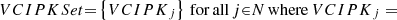 $ VCIPKSet\mathrm{=}\left\{ {VCIPK}_{j} \right\}\mathrm{\thinspace for\thinspace all\thinspace }j\mathrm{\in }N{\thinspace \mathrm{where}\thinspace VCIPK}_{j}= $