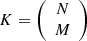 Mathematical equation: $ K = \left({\begin{array}{c}N\\ M\end{array}}\right) $