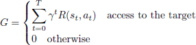 Mathematical equation: $$ \begin{aligned} G = {\left\{ \begin{array}{ll} \displaystyle \sum _{t=0}^{T}\gamma ^tR(s_t,a_t) ~~~ \text{ access} \text{ to} \text{ the} \text{ target}\\ 0 ~~~ \text{ otherwise} \end{array}\right.} \end{aligned} $$