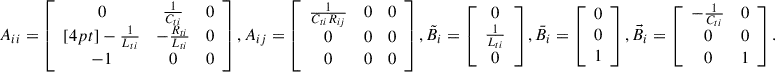 Mathematical equation: $$ \begin{aligned} \begin{aligned} A_{ii} =\left[ \begin{array}{ccc} 0&\frac{1}{C_{ti}}&0 \\ [4pt] -\frac{1}{L_{ti}}&-\frac{R_{ti}}{L_{ti}}&0 \\ -1&0&0 \\ \end{array} \right], A_{ij} =\left[ \begin{array}{ccc} \frac{1}{C_{ti}R_{ij}}&0&0\\ 0&0&0 \\ 0&0&0 \end{array} \right], \tilde{B}_{i} =\left[ \begin{array}{c} 0 \\ \frac{1}{L_{ti}} \\ 0 \\ \end{array} \right], \bar{B}_{i} =\left[ \begin{array}{c} 0 \\ 0 \\ 1 \\ \end{array} \right], \vec{B}_{i} =\left[ \begin{array}{cc} - \frac{1}{C_{ti}}&0\\ 0&0\\ 0&1\\ \end{array} \right]. \end{aligned} \end{aligned} $$