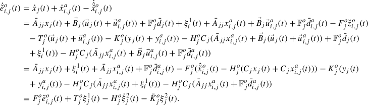 Mathematical equation: $$ \begin{aligned} \dot{\breve{e}}_{i,j}^{o}(t)&= \dot{x}_{j}(t)+\dot{x}_{i,j}^a(t)-\dot{\hat{\breve{x}}}_{i,j}^{o}(t)\nonumber \\&= \bar{A}_{jj}x_{j}(t)+\vec{B}_{j}(\vec{u}_{j}(t)+\vec{u}_{i,j}^{a}(t))+\mathbb{F} _{j}^{o}\bar{d}_{j}(t)+\xi _{i}^{1}(t)+ \bar{A}_{jj}x_{i,j}^a(t)+\vec{B}_{j}\vec{u}_{i,j}^{a}(t)+\mathbb{F} _{j}^{o}\bar{d}_{i,j}^a(t)-F_{j}^{o}\breve{z}_{i,j}^{o}(t)\nonumber \\&\quad -T_{j}^{o}(\vec{u}_{j}(t)+\vec{u}_{i,j}^{a}(t))-K_{j}^{o}(y_j(t)+y_{i,j}^{a}(t))-H_{j}^{o}C_j(\bar{A}_{jj}x_{i,j}^a(t)+\vec{B}_{j}(\vec{u}_{j}(t)+\vec{u}_{i,j}^{a}(t))+\mathbb{F} _{j}^{o}\bar{d}_{j}(t)\nonumber \\&\quad +\xi _{i}^{1}(t))-H_{j}^{o}C_j(\bar{A}_{jj}x_{i,j}^a(t)+\vec{B}_{j}\vec{u}_{i,j}^{a}(t)+\mathbb{F} _{j}^{o}\bar{d}_{i,j}^a(t))\nonumber \\&= \bar{A}_{jj}x_{j}(t)+\xi _{i}^{1}(t)+ \bar{A}_{jj}x_{i,j}^a(t)+\mathbb{F} _{j}^{o}\bar{d}_{i,j}^a(t)-F_{j}^{o}(\hat{\breve{x}}_{i,j}^{o}(t)-H_{j}^{o}(C_jx_j(t)+C_jx_{i,j}^{a}(t)))-K_{j}^{o}(y_j(t)\nonumber \\&\quad +y_{i,j}^{a}(t))-H_{j}^{o}C_j(\bar{A}_{jj}x_{i,j}^a(t)+\xi _{i}^{1}(t))-H_{j}^{o}C_j(\bar{A}_{jj}x_{i,j}^a(t)+\mathbb{F} _{j}^{o}\bar{d}_{i,j}^a(t))\nonumber \\&= F_{j}^{o}\breve{e}_{i,j}^{o}(t)+T_{j}^{o}\xi _{j}^{1}(t)-H_{j}^{o}\dot{\xi }_{j}^{2}(t)-\bar{K}_{j}^{o}\xi _{j}^{2}(t). \end{aligned} $$