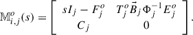 Mathematical equation: $$ \begin{aligned} \mathbb{M} _{i,j}^{o}(s) = \left[ \begin{array}{cc} sI_j-F_j^o&T_{j}^{o}\vec{B}_{j}\Phi _j^{-1}E_{j}^{o}\\ C_j&0 \end{array} \right]. \end{aligned} $$
