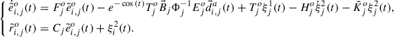 Mathematical equation: $$ \begin{aligned} \left\{ \begin{aligned} \dot{\tilde{e}}_{i,j}^{o}(t)&= F_{j}^{o}\tilde{e}_{i,j}^{o}(t)-e^{-\cos {(t)}}T_{j}^{o}\vec{B}_{j}\Phi _j^{-1}E_{j}^{o}\vec{d}_{i,j}^a(t)+T_{j}^{o}\xi _{j}^{1}(t)-H_{j}^{o}\dot{\xi }_{j}^{2}(t)-\bar{K}_{j}^{o}\xi _{j}^{2}(t),\\ \tilde{r}_{i,j}^{o}(t)&= C_j\tilde{e}_{i,j}^{o}(t)+\xi _{i}^{2}(t). \end{aligned}\right. \end{aligned} $$