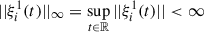 Mathematical equation: $ ||\xi_{i}^{1}(t)||_{\infty}=\sup_{t \in \mathbb{R}}||\xi_{i}^{1}(t)|| < \infty $