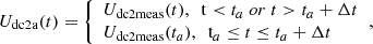 Mathematical equation: $$ \begin{aligned} U_{dc2a}(t)= {\left\{ \begin{array}{ll} {U_{dc2meas}(t)},\ \ {t<t_a~\mathrm{or}~t>t_a+\mathrm \Delta t} \\ {U_{dc2meas}(t_a)},\ \ {t_a \le t \le t_a+\mathrm \Delta t} \end{array}\right.}, \end{aligned} $$