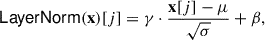 Mathematical equation: $ {\mathsf{LayerNorm}}({\mathbf{x}})[j] = \gamma \cdot \frac{{\mathbf{x}}[j]-\mu}{\sqrt{\sigma}} + \beta, $