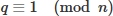 Mathematical equation: $ q \equiv 1 \pmod{n} $